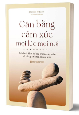 Cân Bằng Cảm Xúc Mọi Lúc Mọi Nơi - Daniel Rutley | Sách Khai Phóng