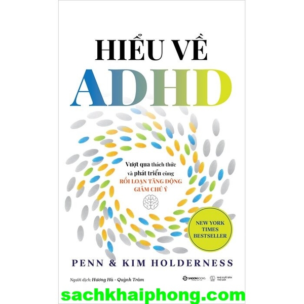 Hiểu Về ADHD - Vượt Qua Thách Thức Và Phát Triển Cùng Rối Loạn Tăng Động Giảm Chú Ý - Penn Holderness, Kim Holderness
