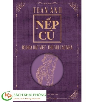 Sách Nếp Cũ: Bó Hoa Bắc Việt - Thú Vui Tao Nhã - Toan Ánh