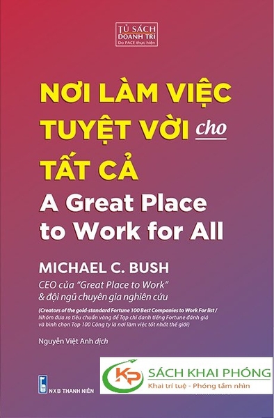 Sách Nơi Làm Việc Tuyệt Vời Cho Tất Cả - A Great Place To Work For All của tác giả Michael C. Bush, dịch giả Nguyễn Việt Anh 