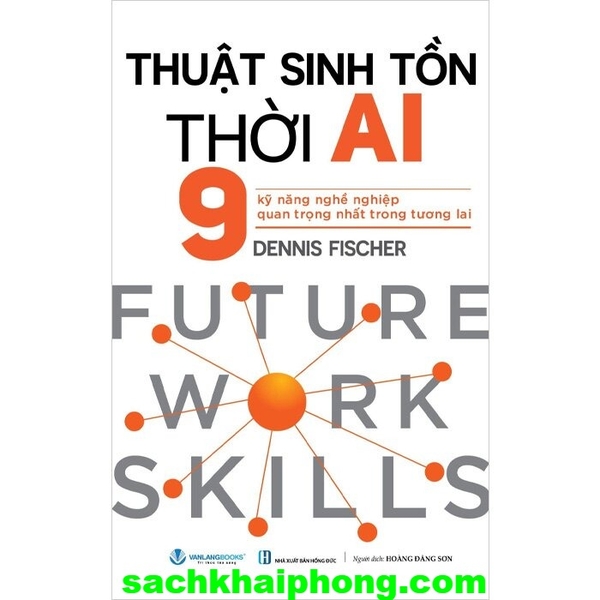 Sách Thuật Sinh Tồn Thời AI - 9 Kỹ Năng Nghề Nghiệp Quan Trọng Nhất Trong Tương Lai (Dennis Fischer)