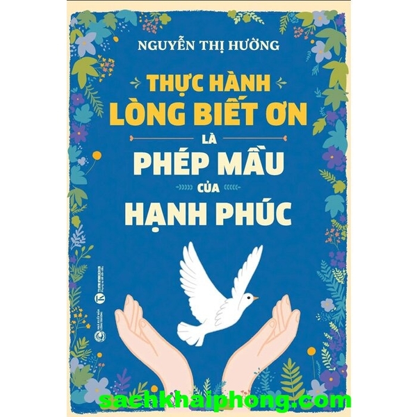 Sách Thực Hành Lòng Biết Ơn Là Phép Mầu Của Hạnh Phúc - Nguyễn Thị Hường