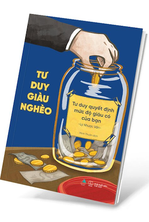 Sách Tư Duy Giàu Nghèo: Tư Duy Quyết Định Mức Độ Giàu Có Của Bạn - Lý Nhược Vấn