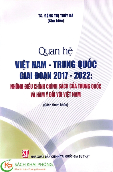 Sách Quan hệ Việt Nam – Trung Quốc giai đoạn 2017 – 2022: Những điều chỉnh chính sách của Trung Quốc và hàm ý đối với Việt Nam - Đặng Thị Thúy Hà