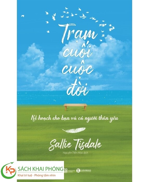 Sách Trạm Cuối Cuộc Đời - Kế Hoạch Cho Bạn Và Cả Người Thân Yêu của tác giả Sallie Tisdale, dịch giả Nguyễn Tiến Hòa
