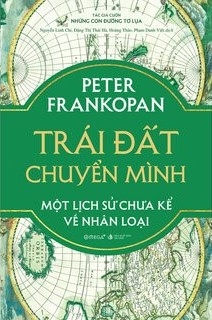 Sách Trái Đất Chuyển Mình - Một Lịch Sử Chưa Kể Về Nhân Loại (Bìa Cứng) của tác giả Peter Frankopa