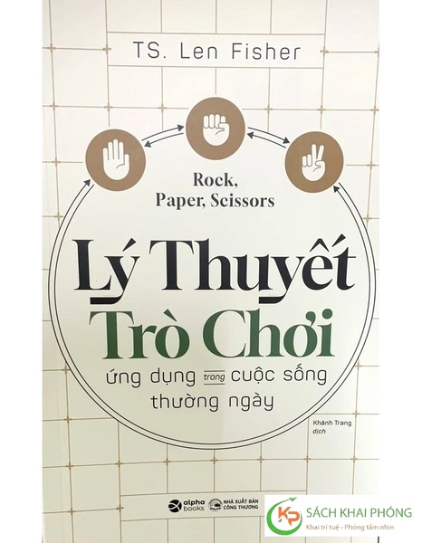 Sách Rock, Paper, Scissors - Lý Thuyết Trò Chơi Ứng Dụng Trong Cuộc Sống Thường Ngày của tác giả TS. Len Fisher