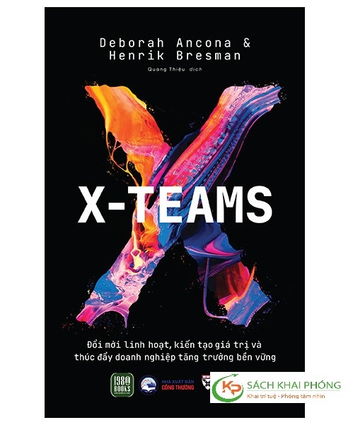 Sách X-Teams - Đổi Mới Linh Hoạt, Kiến Tạo Giá Trị Và Thúc Đẩy Doanh Nghiệp Tăng Trưởng Bền Vững - Deborah Ancona, Henrik Bresman