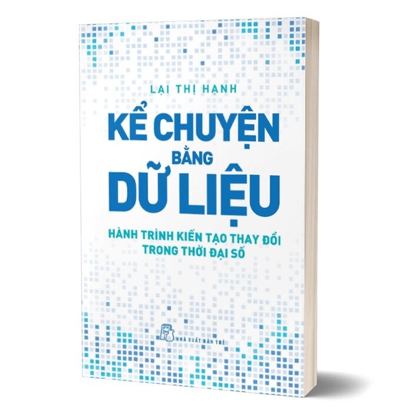 sách Kể Chuyện Bằng Dữ Liệu - Hành Trình Kiến Tạo Thay Đổi Trong Thời Đại Số - Lại Thị Hạnh