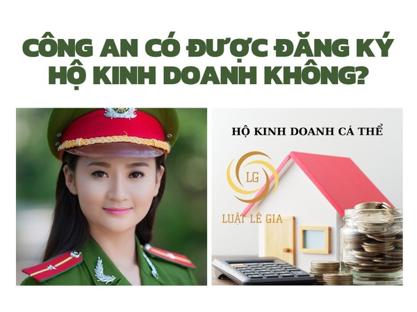 CÔNG AN CÓ ĐƯỢC ĐĂNG KÝ HỘ KINH DOANH KHÔNG?