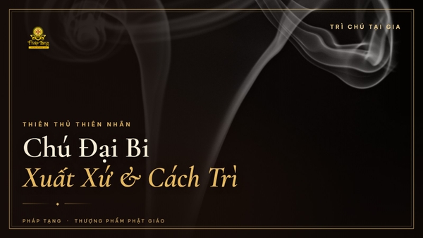 Chú Đại Bi: Xuất Xứ, Ý Nghĩa & Cách Trì Chú Tại Nhà