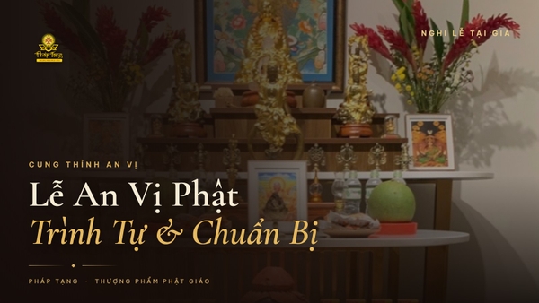 Lễ An Vị Phật Tại Gia: Trình Tự & Những Điều Gia Chủ Cần Chuẩn Bị