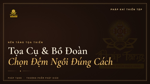 Tọa Cụ, Bồ Đoàn: Chọn Đệm Ngồi Thiền Đúng Cách Cho Người Tu Tập