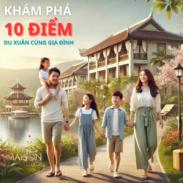 Du Xuân Cùng Gia Đình: 10 Điểm Đến Tuyệt Vời Không Thể Bỏ Lỡ