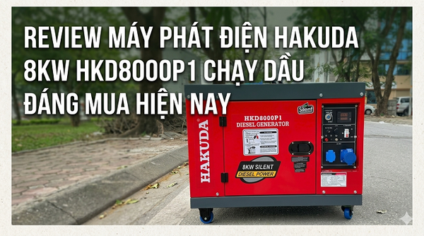 Review Máy Phát Điện Hakuda 8KW HKD8000P1 Chạy Dầu Đáng Mua Hiện Nay