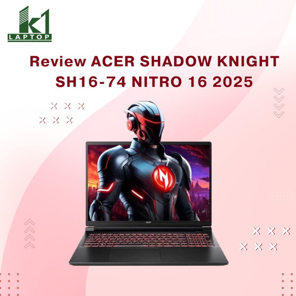 Review Acer Shadow Knight Nitro 16 2025 – RTX 4060 140W có đáng mua?