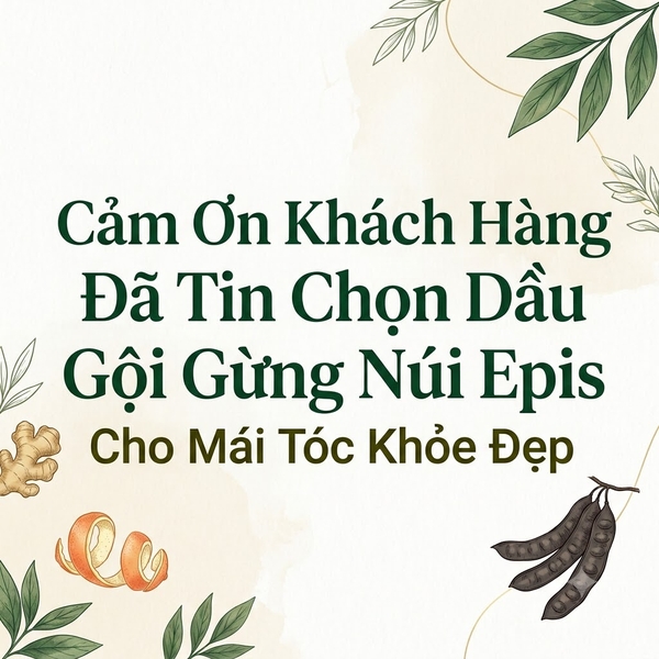 Cảm Ơn Khách Hàng Đã Tin Chọn Dầu Gội Gừng Núi Epis Cho Mái Tóc Khỏe Đẹp