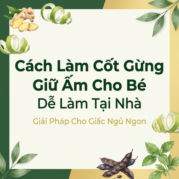 Cách Làm Cốt Gừng Giữ Ấm Cho Bé Dễ Làm Tại Nhà