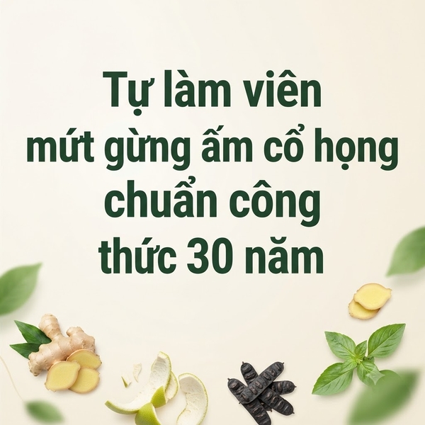 Tự làm viên mứt gừng ấm cổ họng chuẩn công thức 30 năm