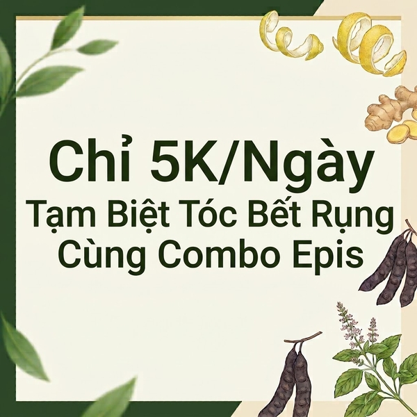Chỉ 5K/Ngày: Tạm Biệt Tóc Bết Rụng Cùng Combo Epis
