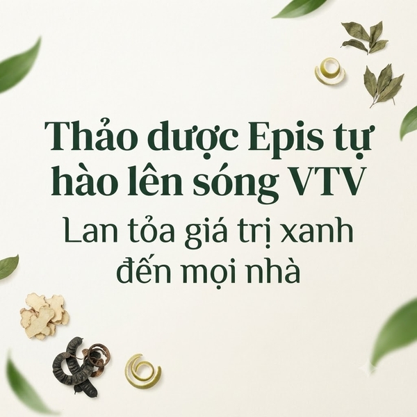 Thảo dược Epis tự hào lên sóng VTV: Lan tỏa giá trị xanh đến mọi nhà