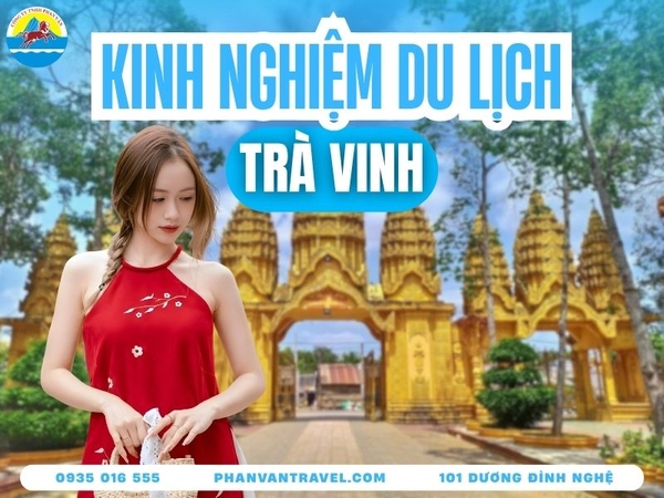 Kinh Nghiệm Du Lịch Trà Vinh Từ A - Z Chơi Gì? Ăn Gì? Ở Đâu?