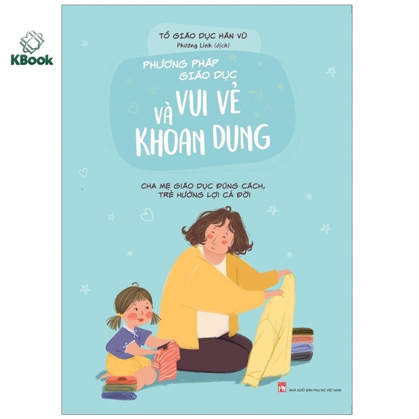 Sách - Phương pháp giáo dục vui vẻ và khoan dung - Cha mẹ giáo dục đúng cách, trẻ hưởng lợi cả đời