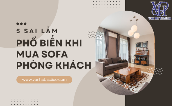 5 sai lầm phổ biến khi mua sofa phòng khách | Vân Hà Tradico