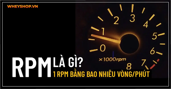 RPM là gì? 1 RPM bằng bao nhiêu vòng/phút - WheyShop.vn