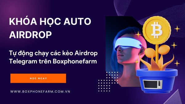 Khóa Học Auto Airdrop 101 - Khóa Học Auto Airdrop Dành Cho  Anh Em Chạy boxphone