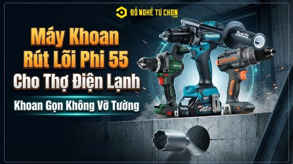 # Máy Khoan Rút Lõi Phi 55 Cho Thợ Điện Lạnh – Khoan Gọn Không Vỡ Tườn