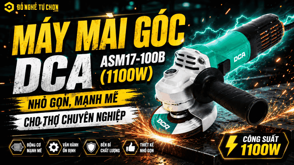 DNTC Review Máy Mài Góc DCA ASM17-100B (1100W) – Nhỏ Gọn, Mạnh Mẽ Cho