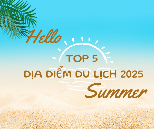 TOP 5 ĐỊA ĐIỂM DU LỊCH CHO NÀNG CHƯA BIẾT ĐI ĐÂU MÙA HÈ 2025