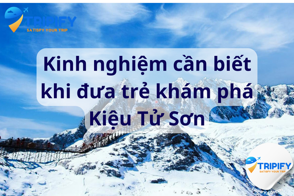 Kinh nghiệm cần biết khi đưa trẻ khám phá Kiệu Tử Sơn