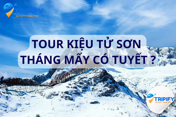 Núi Tuyết Kiệu Tử Sơn tháng mấy có tuyết? Kinh nghiệm từ A - Z