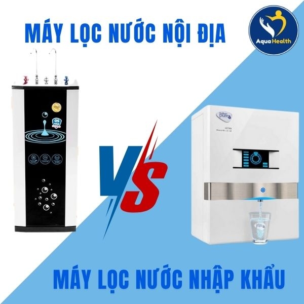 Nên sử dụng máy lọc nước nhập khẩu hay máy lọc nước nội địa
