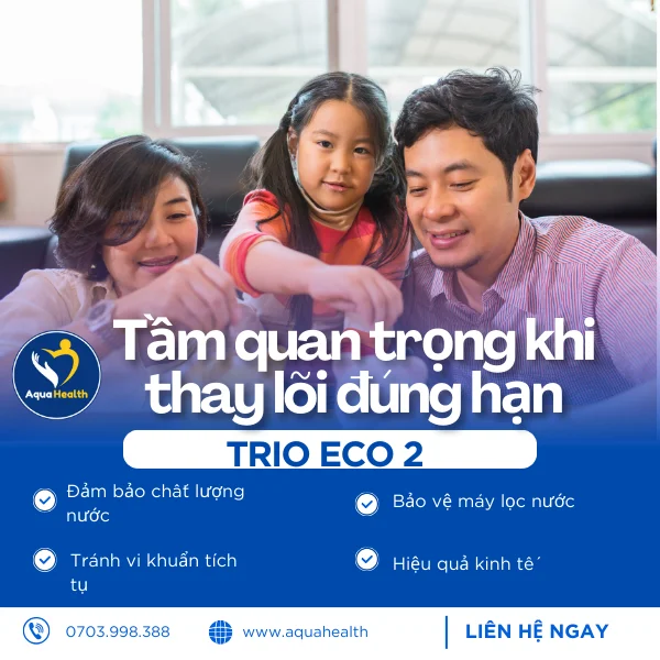 Bộ lõi lọc nước Trio Eco 2 - tầm quan trọng khi thay lõi đúng hạn