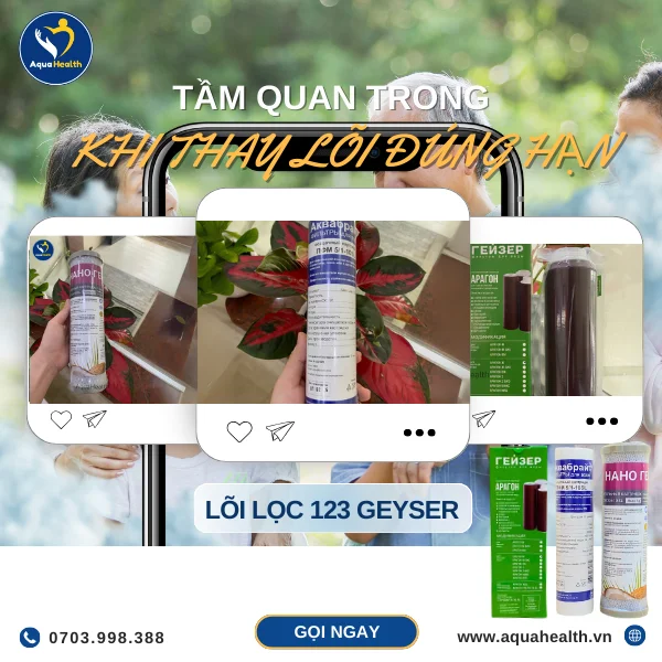 bộ lõi lọc 123 Geyser nhập khẩu - Tầm quan trọng khi thay lõi đúng hạn