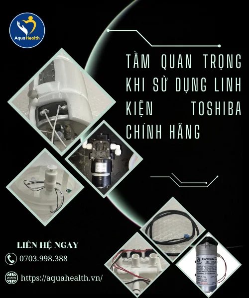 Linh kiện máy lọc nước Toshiba- Tầm quan trọng khi thay linh kiện chính hãng