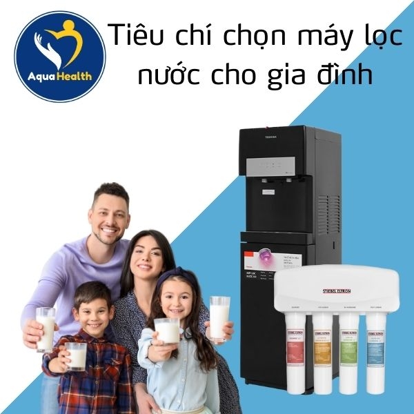 Tiêu chí chọn máy lọc nước cho gia đình