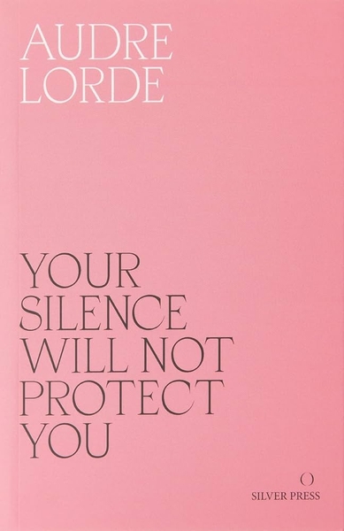 Your Silence Will Not Protect You: Essays and Poems