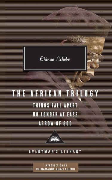 The African Trilogy (Things Fall Apart, No Longer at Ease, and Arrow of God)