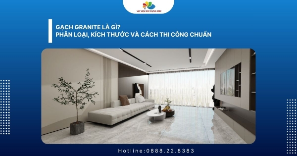 Gạch Granite Là Gì? Phân Loại, Kích Thước Và Cách Thi Công Chuẩn