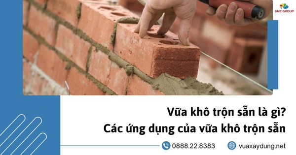 Vữa khô trộn sẵn là gì? Các ứng dụng của vữa khô trộn sẵn trong xây dựng hiện đại