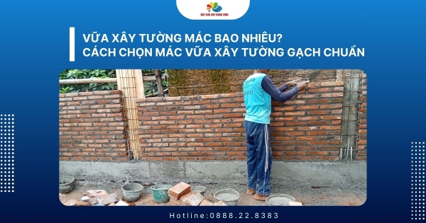 Vữa xây tường mác bao nhiêu? Cách chọn mác vữa xây tường gạch chuẩn