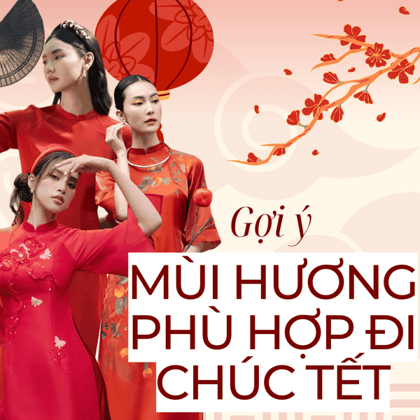 Gợi Ý Mùi Hương Phù Hợp Đi Chúc Tết Dành Cho Nữ
