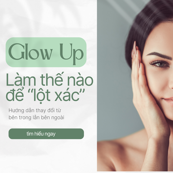 Glow up, làm sao lột xác để trở nên tốt hơn