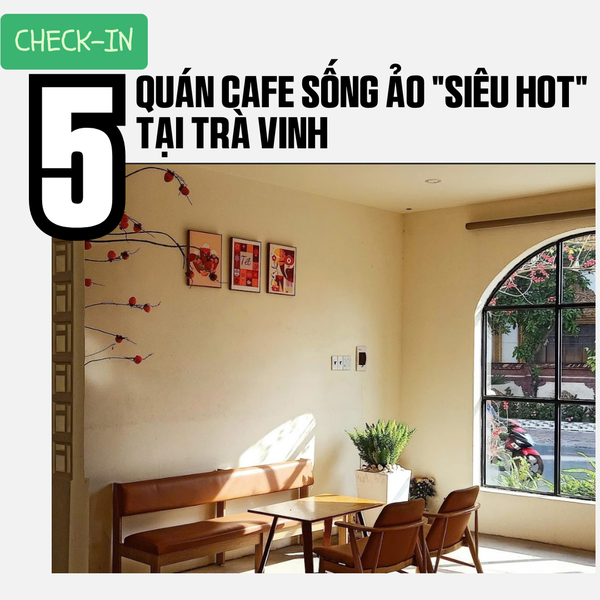 Check-in 5 quán cafe sống ảo siêu hot tại Trà Vinh