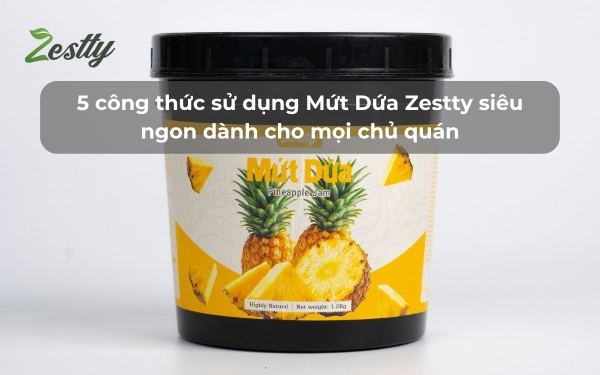 5 công thức sử dụng Mứt Dứa Zestty siêu ngon dành cho mọi chủ quán