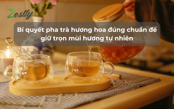 Bí quyết pha trà hương hoa đúng chuẩn để giữ trọn mùi hương tự nhiên